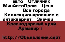 1.1) авто : Отличник МинАвтоПром › Цена ­ 1 900 - Все города Коллекционирование и антиквариат » Значки   . Краснодарский край,Армавир г.